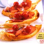 Ricette antipasti light dietetici: ricetta Bruschette con Prosciutto e Ciliegie. Antipasto dietetico da 320 calorie